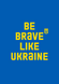 Постер без рамки "Be brave like Ukraine (Синій фон)" в розмірі 30х40