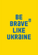 Постер без рамки "Be brave like Ukraine (Жовтий фон)" в розмірі 30х40