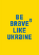 Постер без рамки "Be brave like Ukraine (Желтый фон)" в размере 30х40